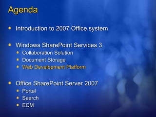 Agenda Introduction to 2007 Office system Windows SharePoint Services 3 Collaboration Solution Document Storage Web Development Platform Office SharePoint Server 2007 Portal Search ECM 