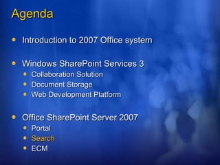 Agenda Introduction to 2007 Office system Windows SharePoint Services 3 Collaboration Solution Document Storage Web Development Platform Office SharePoint Server 2007 Portal Search ECM 