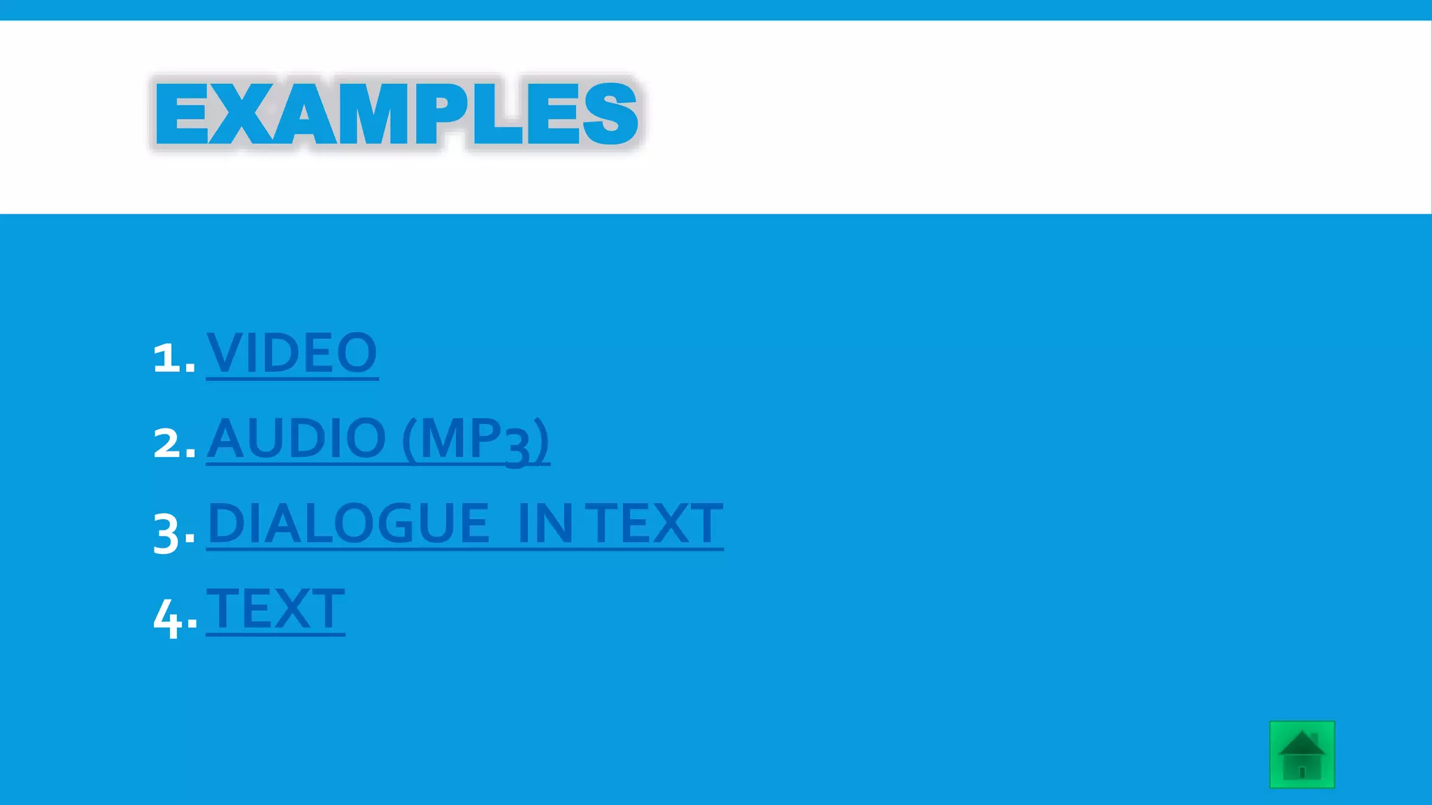 EXAMPLES 
1.VIDEO 
2.AUDIO (MP3) 
3.DIALOGUE IN TEXT 
4.TEXT 
 