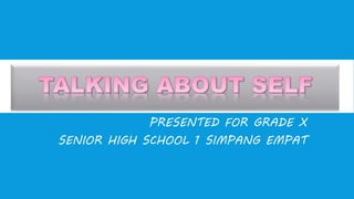 PRESENTED FOR GRADE X 
SENIOR HIGH SCHOOL 1 SIMPANG EMPAT 
 