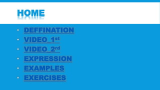 HOME 
 DEFFINATION 
 VIDEO_1st 
 VIDEO_2rd 
 EXPRESSION 
 EXAMPLES 
 EXERCISES 
 