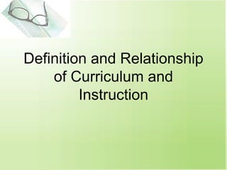 Definition and Relationship of Curriculum and Instruction 