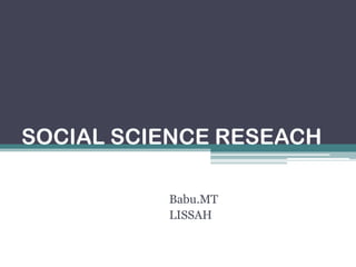 SOCIAL SCIENCE RESEACH
Babu.MT
LISSAH

 