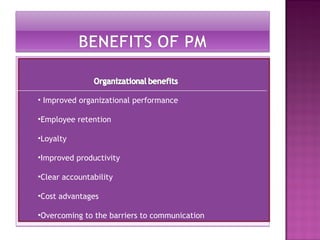 • Improved organizational performance
•Employee retention
•Loyalty
•Improved productivity
•Clear accountability
•Cost advantages
•Overcoming to the barriers to communication
 