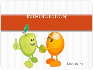 Manish jha
INTRODUCTION
 