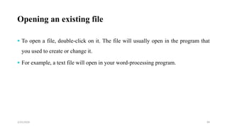 Opening an existing file
 To open a file, double-click on it. The file will usually open in the program that
you used to create or change it.
 For example, a text file will open in your word-processing program.
49
2/25/2024
 