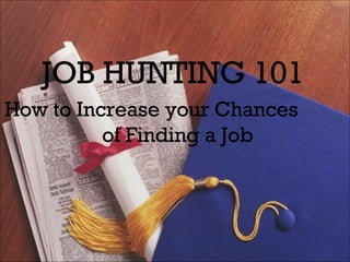 JOB HUNTING 101   How to Increase your Chances  of Finding a Job  