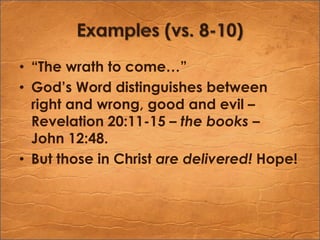 Examples (vs. 8-10)“The wrath to come…”God’s Word distinguishes between right and wrong, good and evil – Revelation 20:11-15 – the books –  John 12:48.But those in Christ are delivered! Hope!