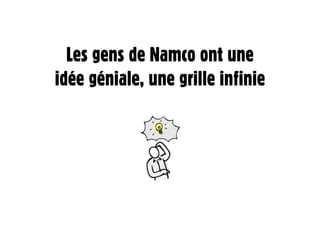 Les gens de Namco ont une
idée géniale, une grille infinie
 