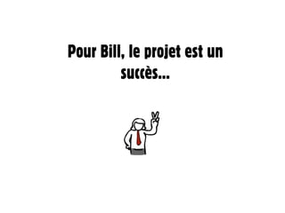 Pour Bill, le projet est un
         succès...
 