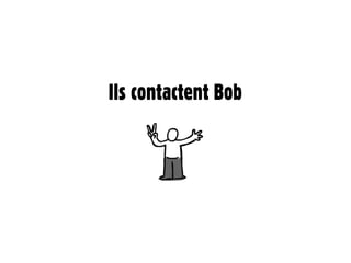 Ils contactent Bob
 