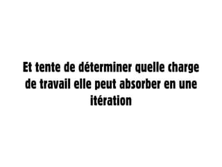 Et tente de déterminer quelle charge
de travail elle peut absorber en une
               itération
 
