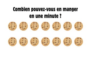 Combien pouvez-vous en manger
       en une minute ?
 