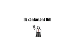 Ils contactent Bill
 