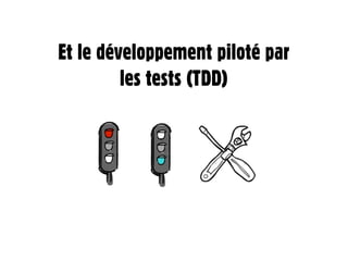Et le développement piloté par
         les tests (TDD)
 