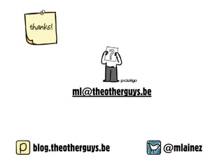 ml@theotherguys.be




blog.theotherguys.be           @mlainez
 