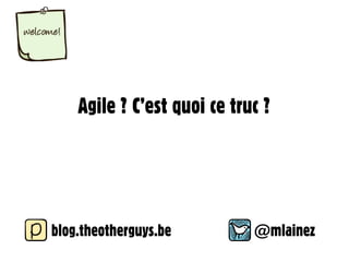 Agile ? C’est quoi ce truc ?




blog.theotherguys.be         @mlainez
 