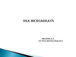 DNA MICROARRAYS
ARUNIMA A G
I M TECH BIOTECHNOLOGY
 