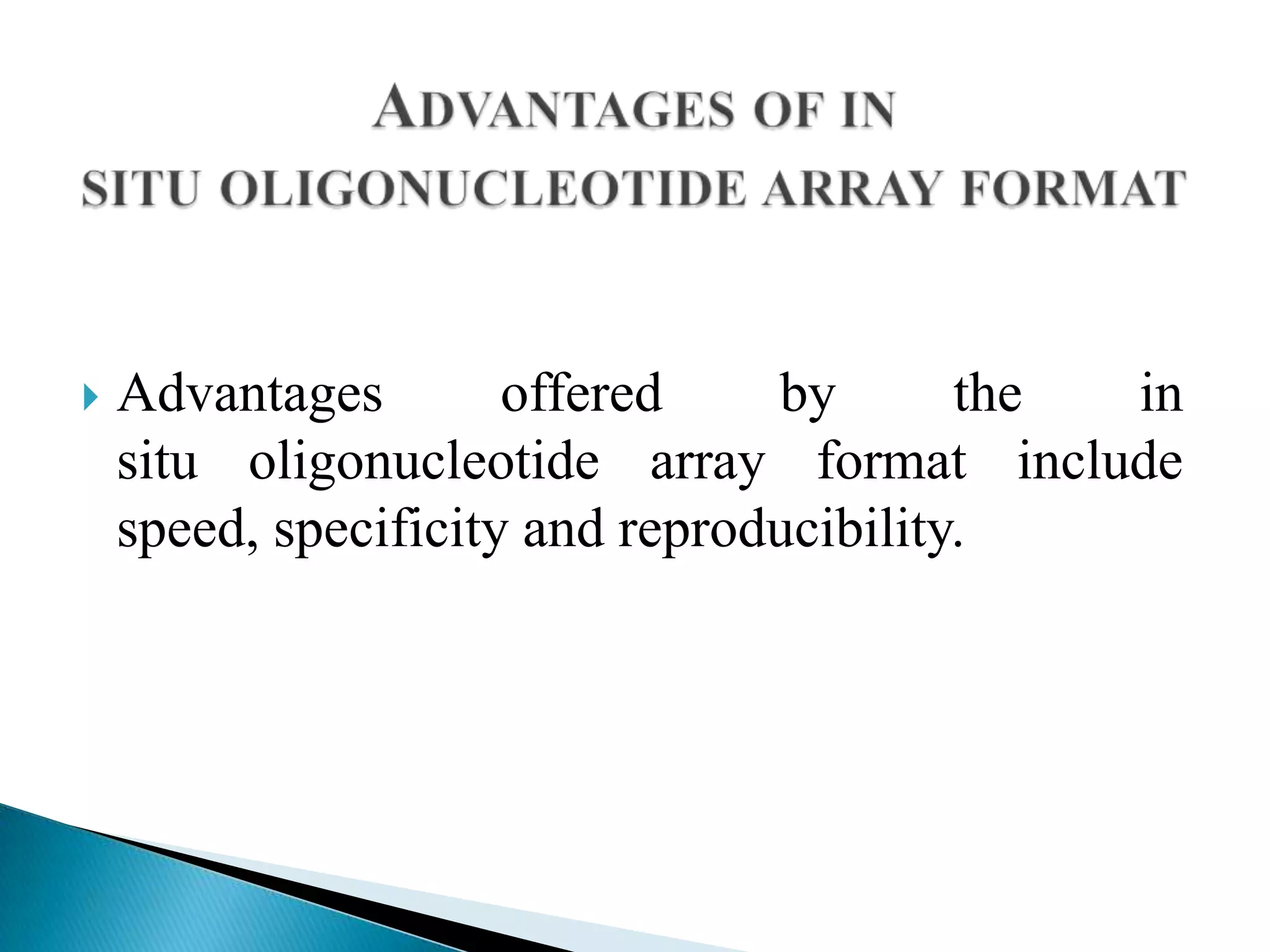 

Advantages
offered
by
the
in
situ oligonucleotide array format include
speed, specificity and reproducibility.

 