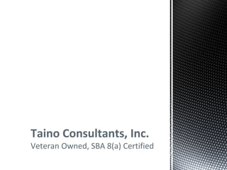 Taino Consultants, Inc.
Veteran Owned, SBA 8(a) Certified
 