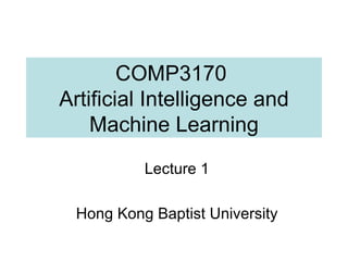 COMP3170  Artificial Intelligence and Machine Learning Lecture 1 Hong Kong Baptist University 