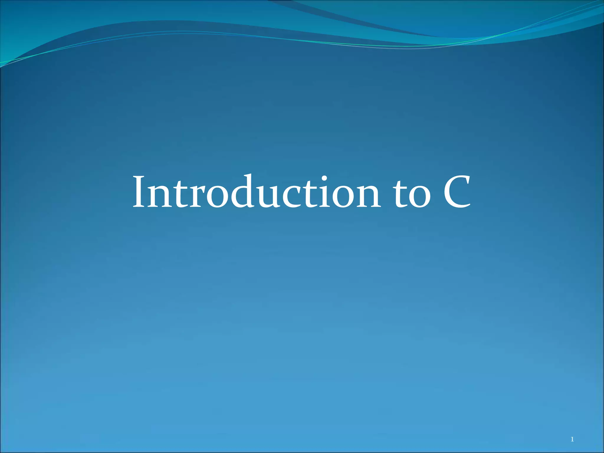Introduction to C
1
 