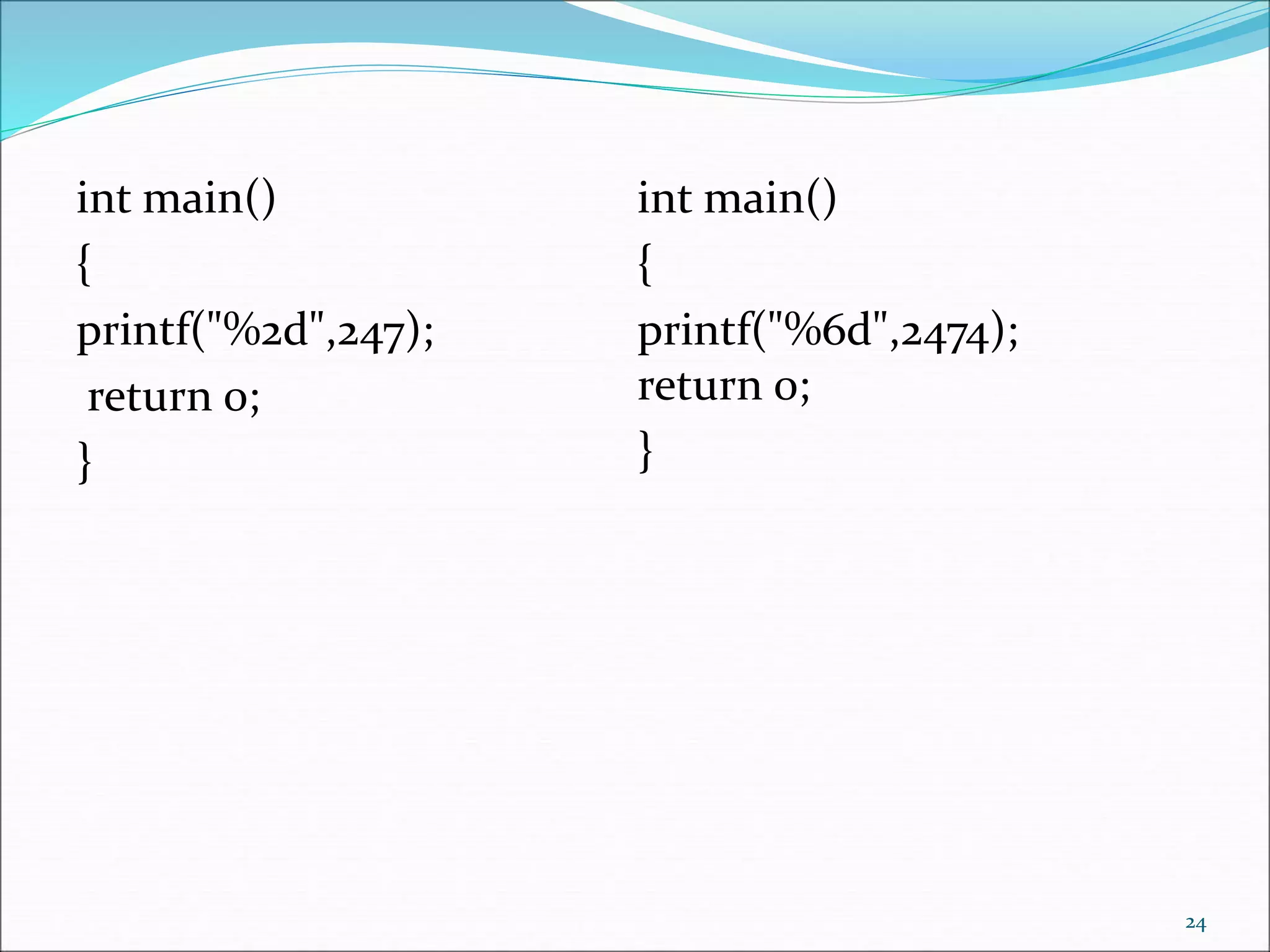 int main()
{
printf("%2d",247);
return 0;
}
24
int main()
{
printf("%6d",2474);
return 0;
}
 