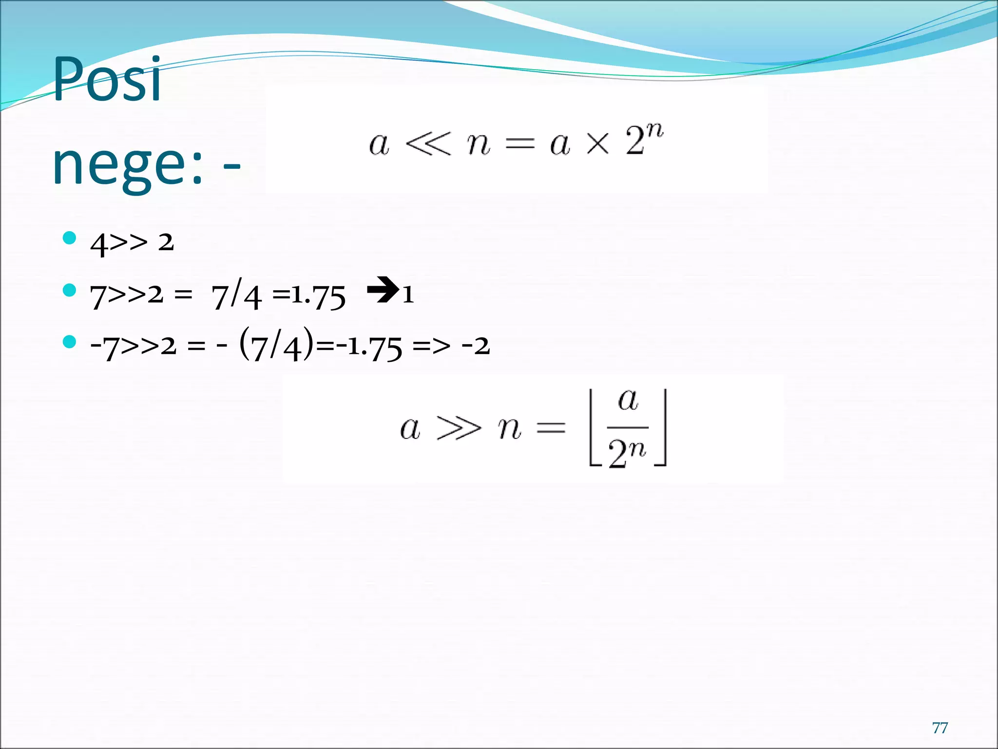 Posi
nege: -
 4>> 2
 7>>2 = 7/4 =1.75 1
 -7>>2 = - (7/4)=-1.75 => -2
77
 