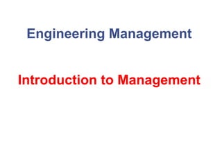 Engineering Management
Introduction to Management
 