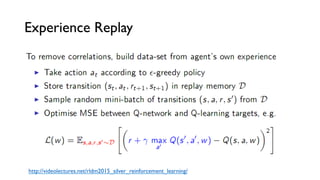 Experience Replay
http://videolectures.net/rldm2015_silver_reinforcement_learning/
 