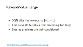 Reward/Value Range
http://videolectures.net/rldm2015_silver_reinforcement_learning/
 