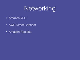 Networking
• Amazon VPC
• AWS Direct Connect
• Amazon Route53
 