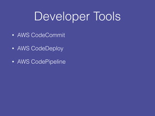 Developer Tools
• AWS CodeCommit
• AWS CodeDeploy
• AWS CodePipeline
 