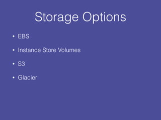 Storage Options
• EBS
• Instance Store Volumes
• S3
• Glacier
 