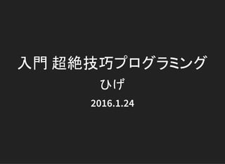 入門 超絶技巧プログラミング
ひげ
2016.1.24
 