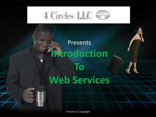 Presents Introduction  To Web Services 4 Circles LLC Copyright 