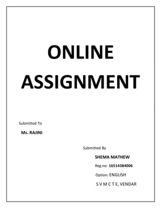 ONLINE
ASSIGNMENT
Submitted To
Ms. RAJINI
Submitted By
SHEMA MATHEW
Reg.no: 16514384006
Option: ENGLISH
S V M C T E, VENDAR
 
