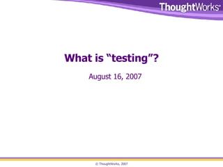 What is “testing”? August 16, 2007 