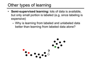 Other types of learningSemi-supervised learning:lots of data is available, but only small portion is labeled (e.g. since labeling is expensive)