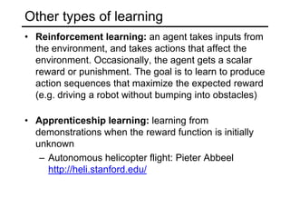Other types of learningActive learning: the learning algorithm can choose its own training examples, or ask a “teacher” for an answer on selected inputsS. Vijayanarasimhan and K. Grauman, “Cost-Sensitive Active Visual Category Learning,” 2009 