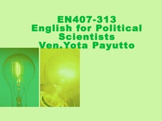 EN407-313
English for Political
Scientists
Ven.Yota Payutto
 