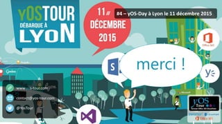 yOS-Tour - yOS-Day ©2015. All rights reserved.
#4 – yOS-Day à Lyon le 11 décembre 2015
www.yos-tour.com
contact@yos-tour.com
@YosTour
merci !
 