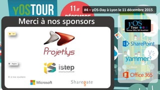 yOS-Tour - yOS-Day ©2015. All rights reserved.
Merci à nos sponsors
#4 – yOS-Day à Lyon le 11 décembre 2015
Et à nos soutiens
 