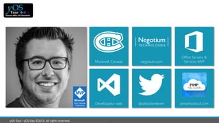yOS-Tour - yOS-Day ©2015. All rights reserved.
Montreal, Canada negotium.com
Office Servers &
Services MVP
Développeur web @sebastienlevert pimpthecloud.com
 