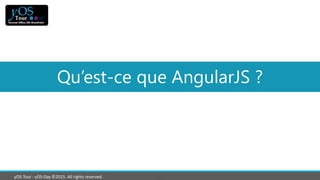 yOS-Tour - yOS-Day ©2015. All rights reserved.
Qu’est-ce que AngularJS ?
 