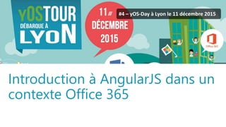 yOS-Tour - yOS-Day ©2015. All rights reserved.
#4 – yOS-Day à Lyon le 11 décembre 2015
Introduction à AngularJS dans un
co...