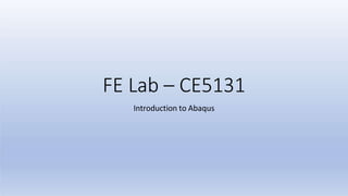 FE Lab – CE5131
Introduction to Abaqus
 