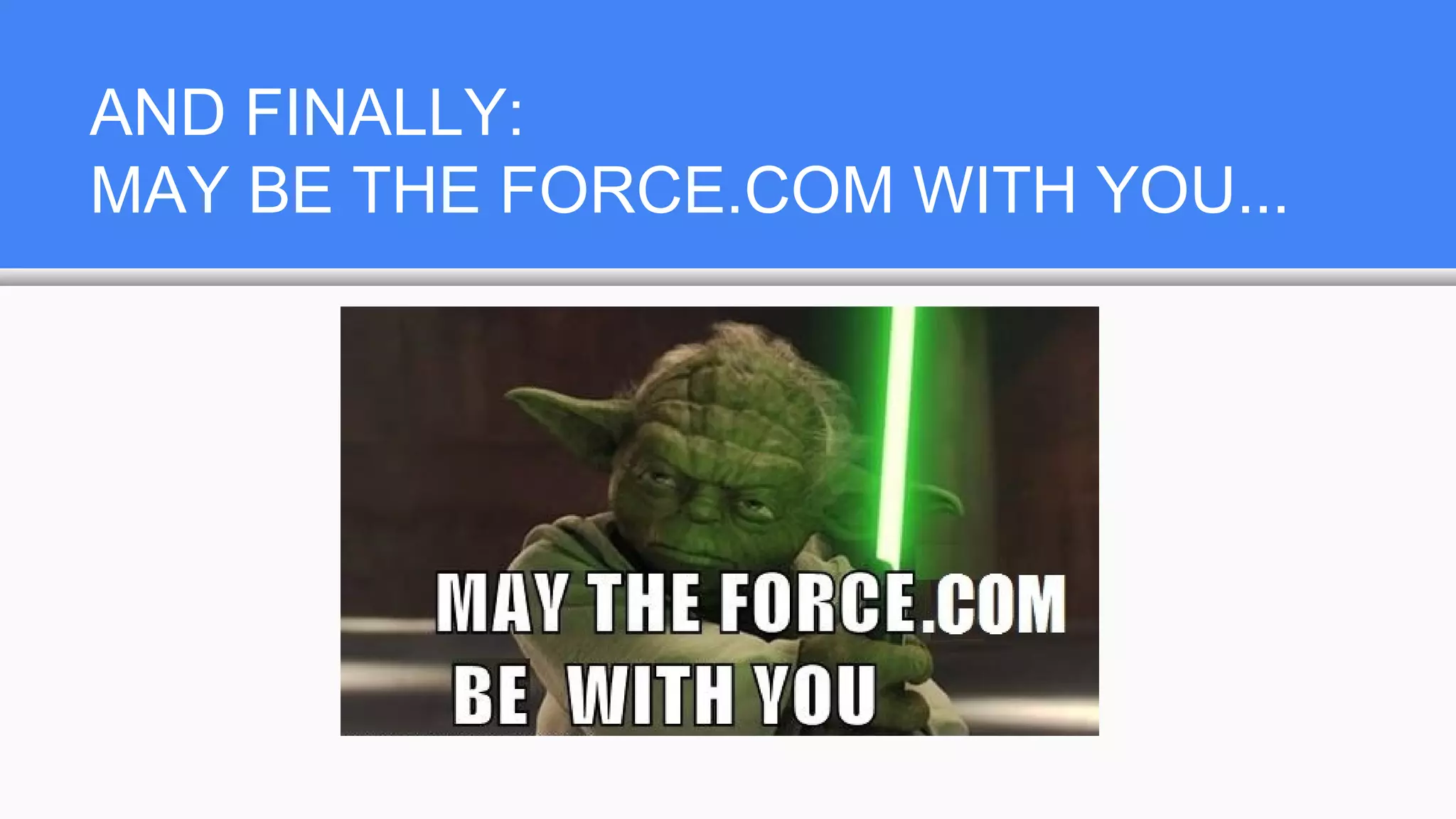 AND FINALLY:
MAY BE THE FORCE.COM WITH YOU...
 