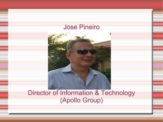 Jose Pineiro
Director of Information & Technology
(Apollo Group)
 
