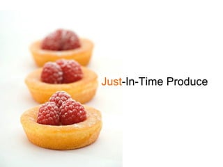 Just -In-Time Produce 